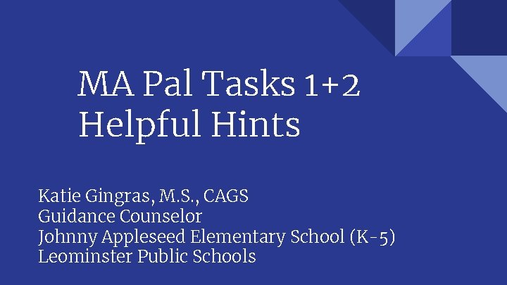MA Pal Tasks 1+2 Helpful Hints Katie Gingras, M. S. , CAGS Guidance Counselor
