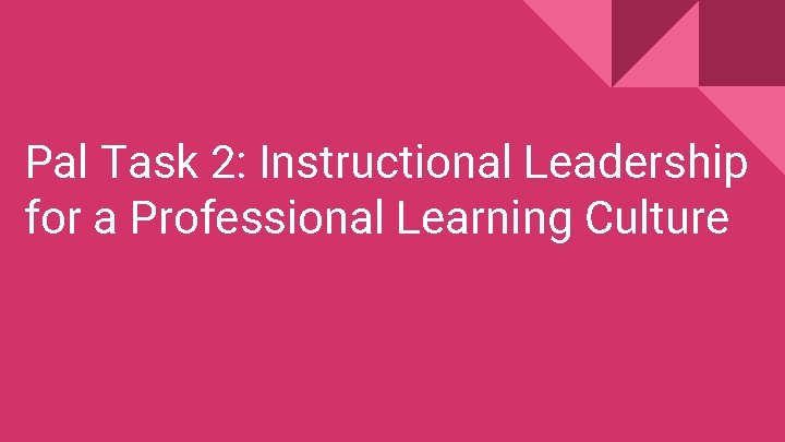 Pal Task 2: Instructional Leadership for a Professional Learning Culture 