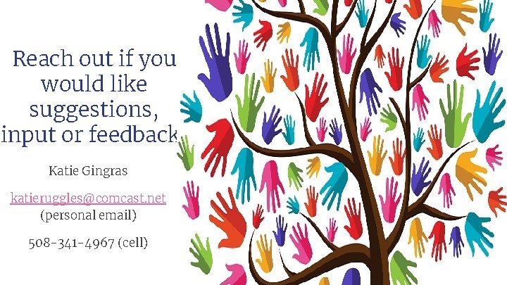 Reach out if you would like suggestions, input or feedback! Katie Gingras katieruggles@comcast. net