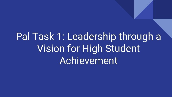 Pal Task 1: Leadership through a Vision for High Student Achievement 