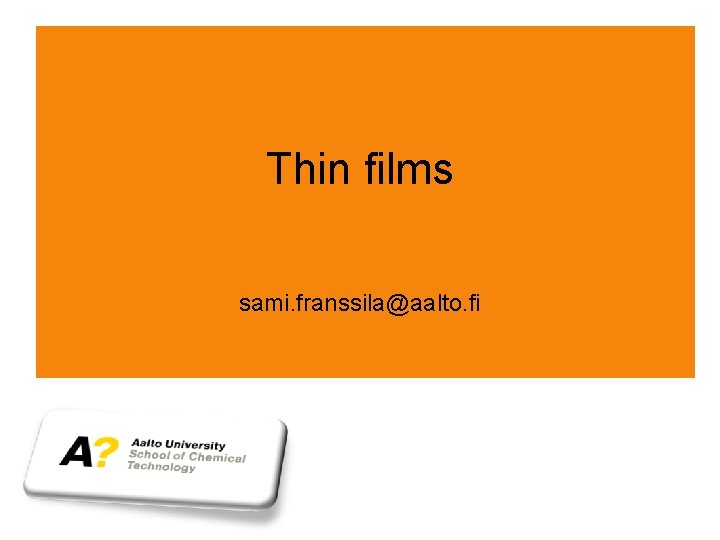 Thin films sami. franssila@aalto. fi 