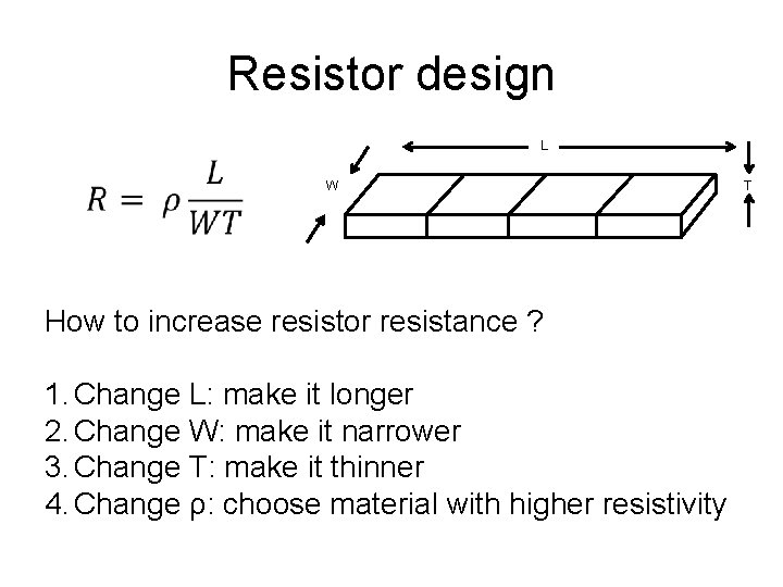 Resistor design L W How to increase resistor resistance ? 1. Change L: make