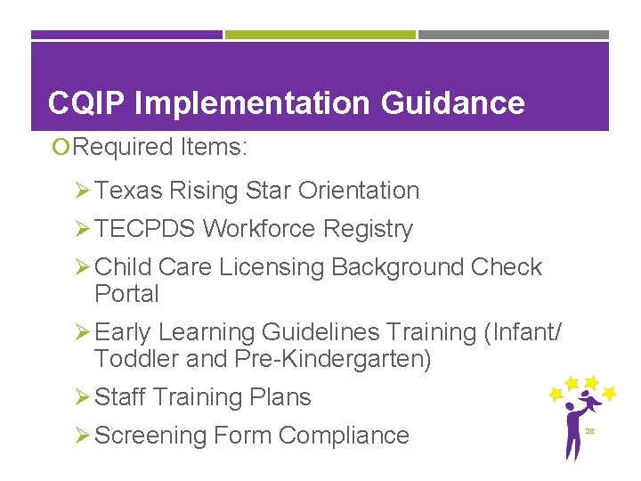 CQIP Implementation Guidance Required Items: Ø Texas Rising Star Orientation Ø TECPDS Workforce Registry