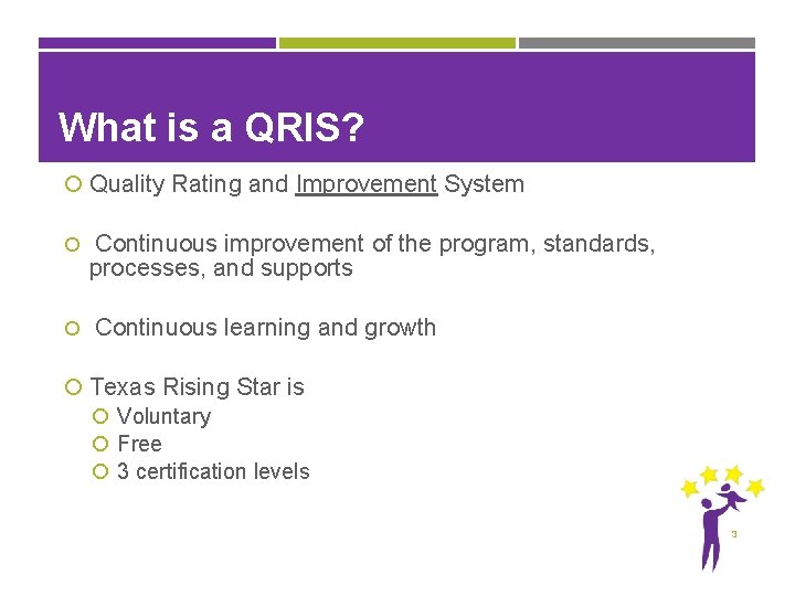What is a QRIS? Quality Rating and Improvement System Continuous improvement of the program,