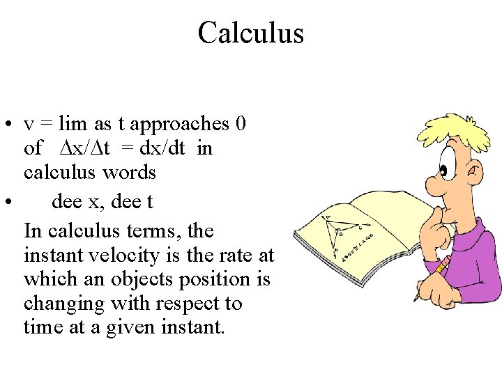 Calculus • v = lim as t approaches 0 of Dx/Dt = dx/dt in