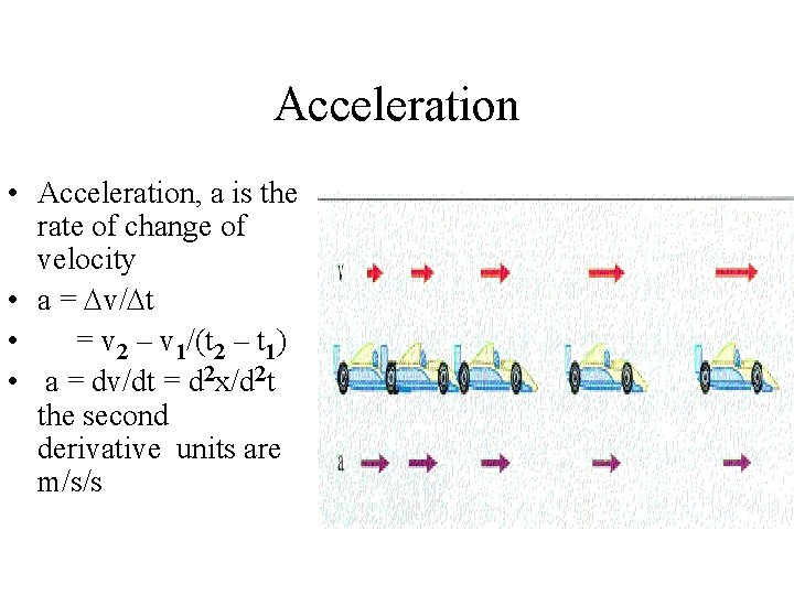 Acceleration • Acceleration, a is the rate of change of velocity • a =