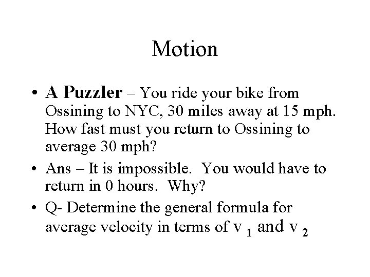 Motion • A Puzzler – You ride your bike from Ossining to NYC, 30