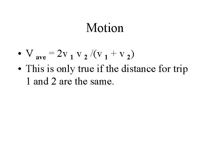 Motion • V ave = 2 v 1 v 2 /(v 1 + v