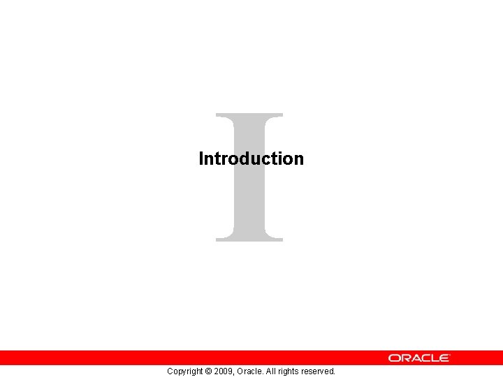 I Introduction Copyright © 2009, Oracle. All rights reserved. 