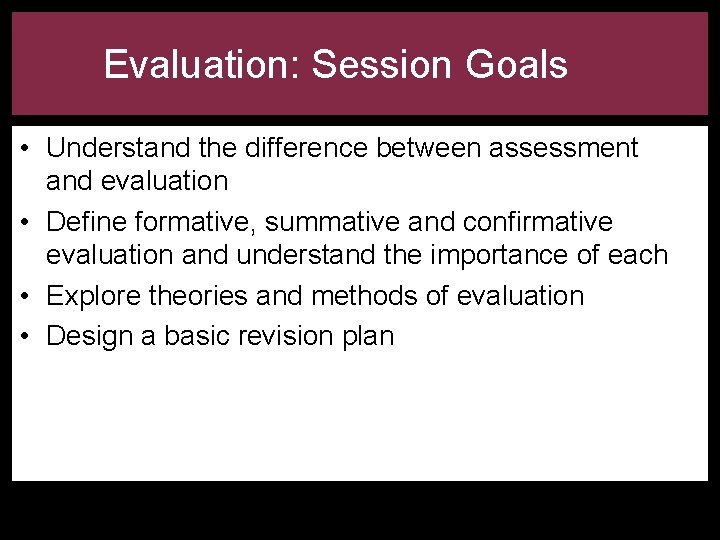 Evaluation: Session Goals • Understand the difference between assessment and evaluation • Define formative,