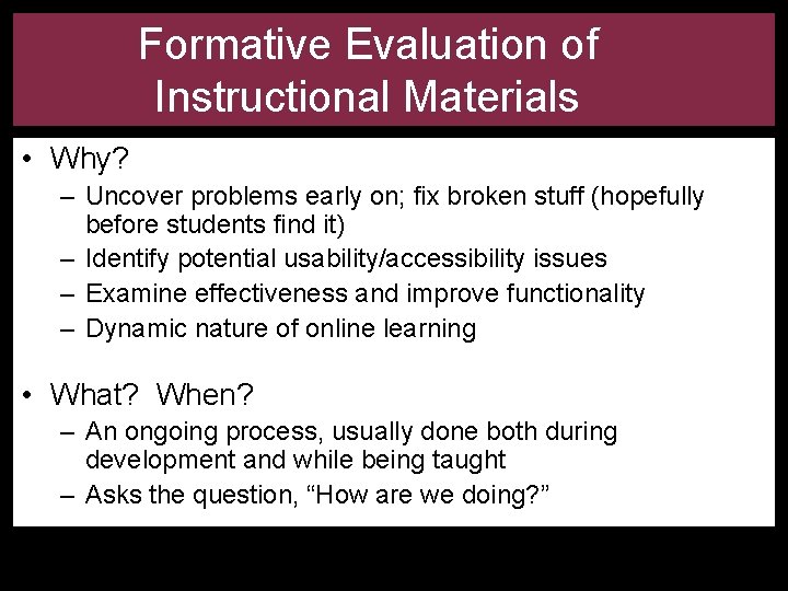 Formative Evaluation of Instructional Materials • Why? – Uncover problems early on; fix broken