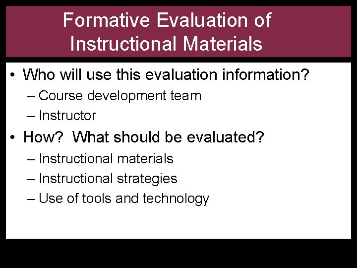 Formative Evaluation of Instructional Materials • Who will use this evaluation information? – Course