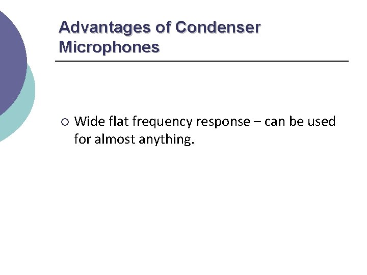 Advantages of Condenser Microphones ¡ Wide flat frequency response – can be used for