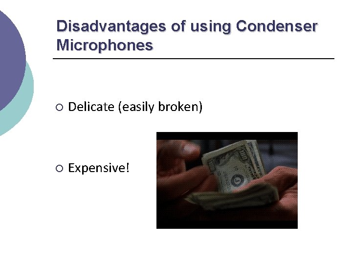 Disadvantages of using Condenser Microphones ¡ Delicate (easily broken) ¡ Expensive! 