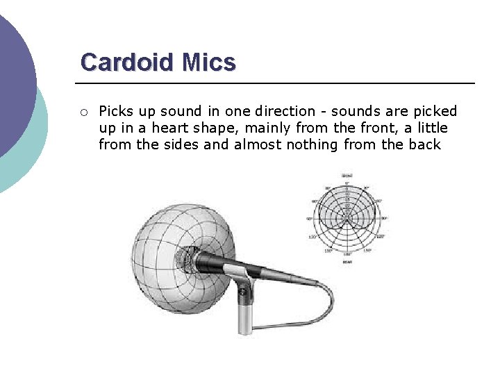 Cardoid Mics ¡ Picks up sound in one direction - sounds are picked up