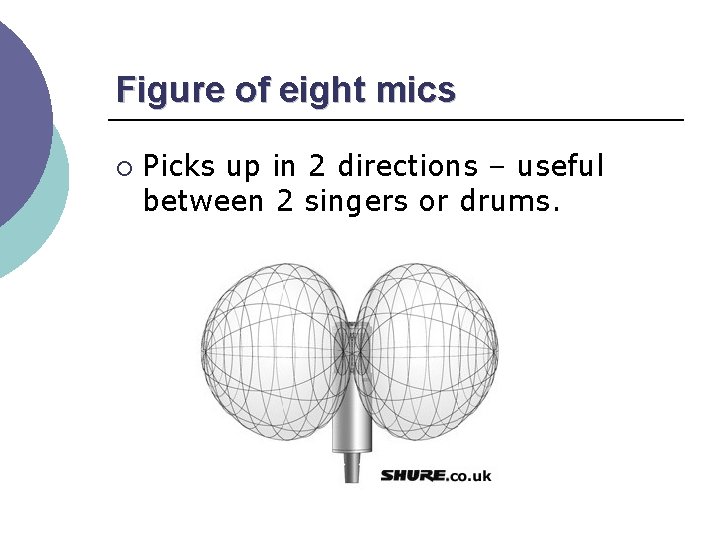Figure of eight mics ¡ Picks up in 2 directions – useful between 2