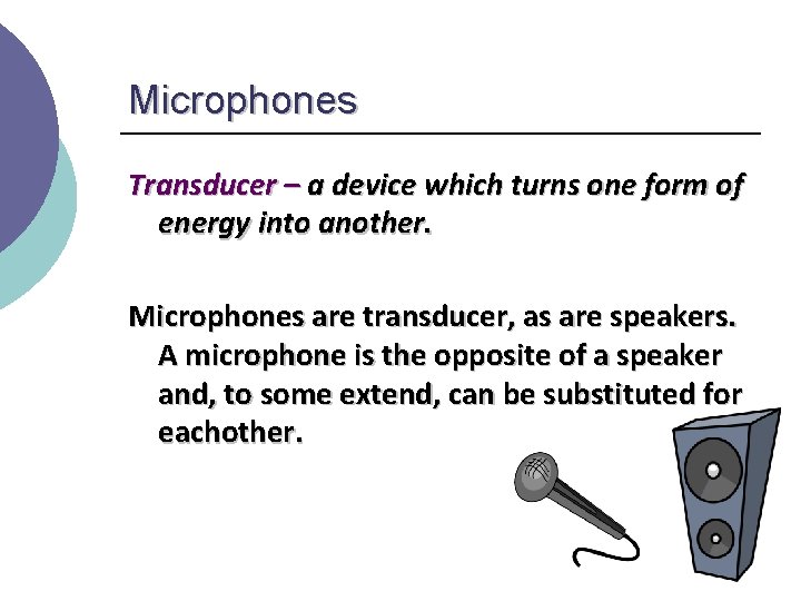 Microphones Transducer – a device which turns one form of energy into another. Microphones