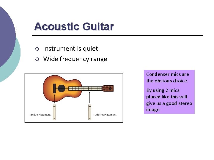 Acoustic Guitar ¡ ¡ Instrument is quiet Wide frequency range Condenser mics are the