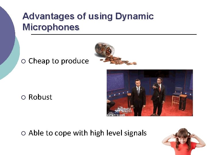 Advantages of using Dynamic Microphones ¡ Cheap to produce ¡ Robust ¡ Able to