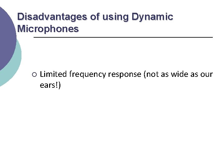 Disadvantages of using Dynamic Microphones ¡ Limited frequency response (not as wide as our