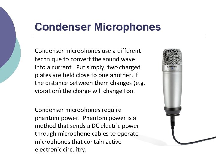 Condenser Microphones Condenser microphones use a different technique to convert the sound wave into