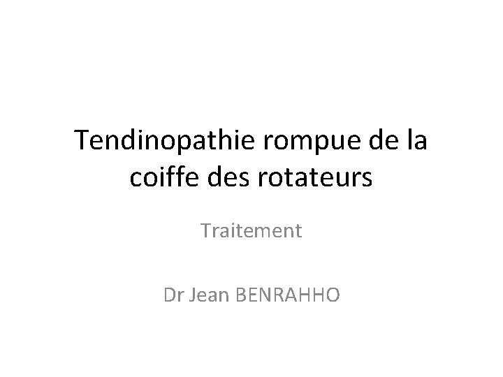 Tendinopathie rompue de la coiffe des rotateurs Traitement Dr Jean BENRAHHO 