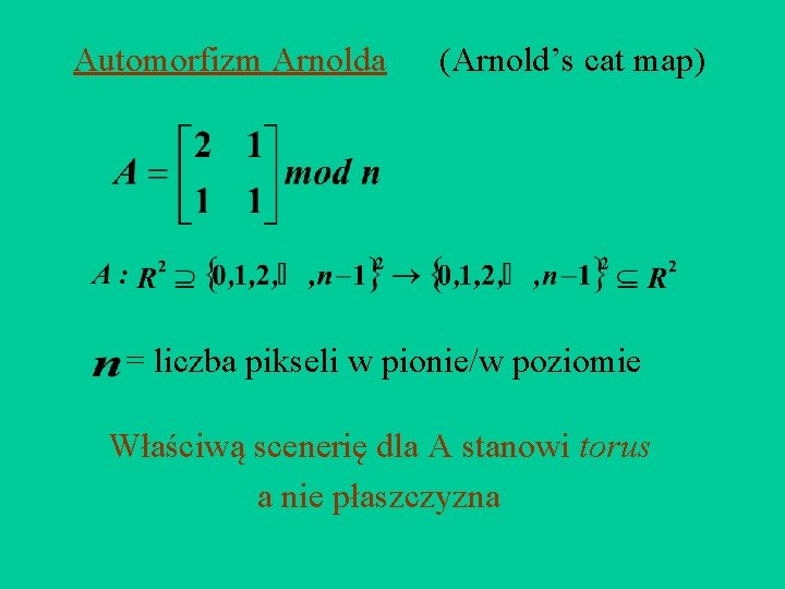 Automorfizm Arnolda (Arnold’s cat map) = liczba pikseli w pionie/w poziomie Właściwą scenerię dla