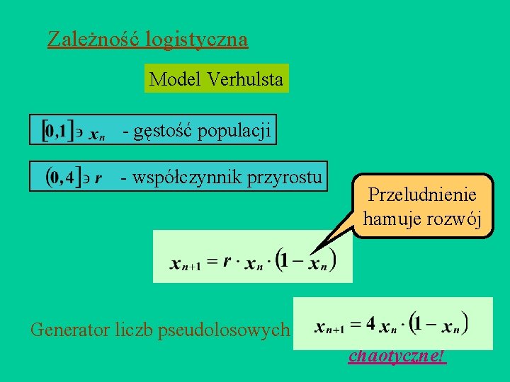 Zależność logistyczna Model Verhulsta - gęstość populacji - współczynnik przyrostu Przeludnienie hamuje rozwój Generator