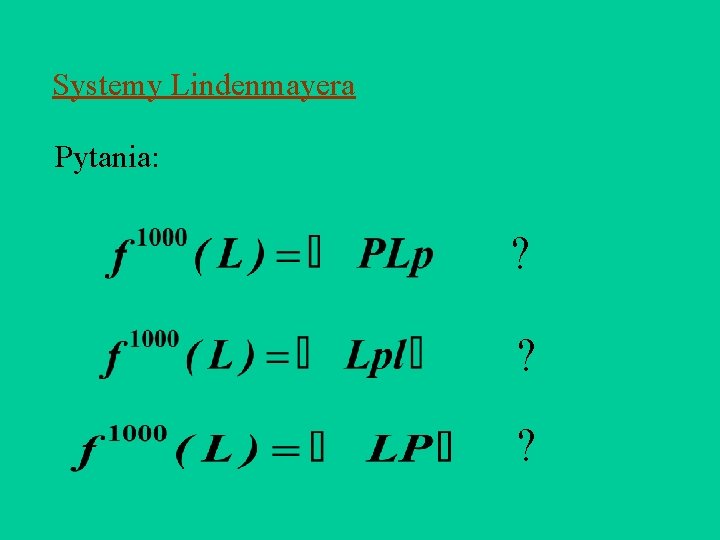 Systemy Lindenmayera Pytania: ? ? ? 