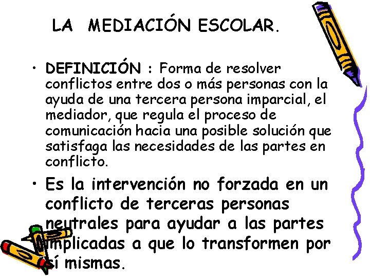 LA MEDIACIÓN ESCOLAR. • DEFINICIÓN : Forma de resolver conflictos entre dos o más