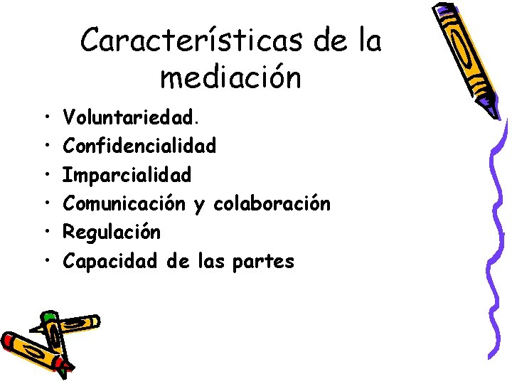 Características de la mediación • • • Voluntariedad. Confidencialidad Imparcialidad Comunicación y colaboración Regulación