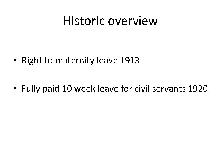 Historic overview • Right to maternity leave 1913 • Fully paid 10 week leave