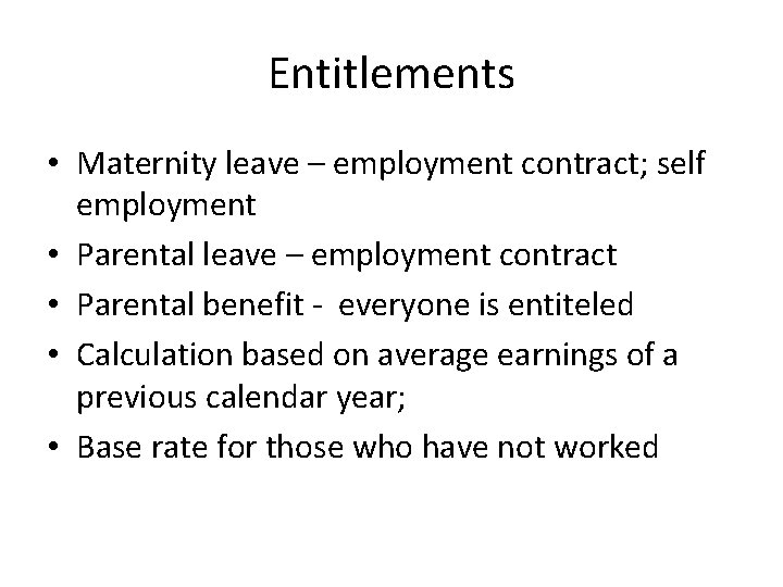 Entitlements • Maternity leave – employment contract; self employment • Parental leave – employment