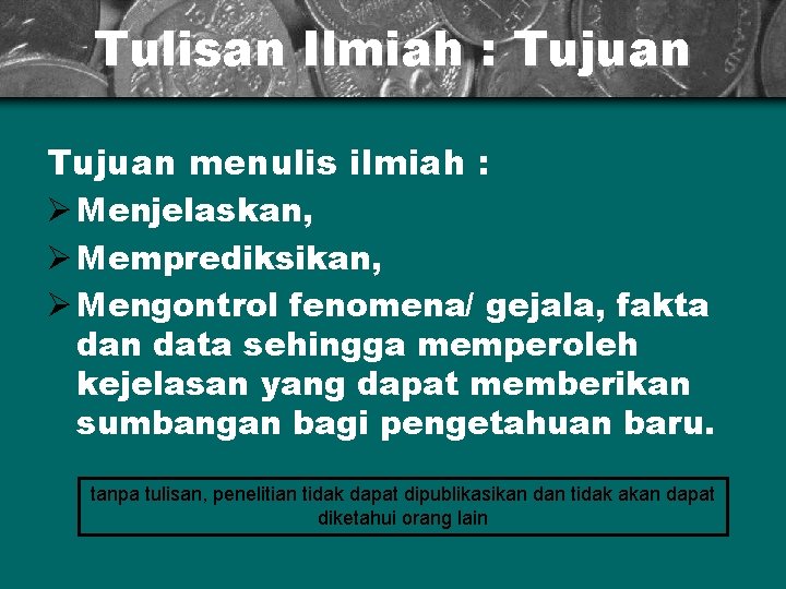 Tulisan Ilmiah : Tujuan menulis ilmiah : Ø Menjelaskan, Ø Memprediksikan, Ø Mengontrol fenomena/