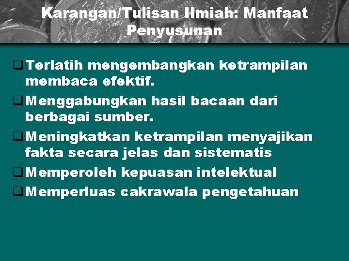 Karangan/Tulisan Ilmiah: Manfaat Penyusunan q Terlatih mengembangkan ketrampilan membaca efektif. q Menggabungkan hasil bacaan