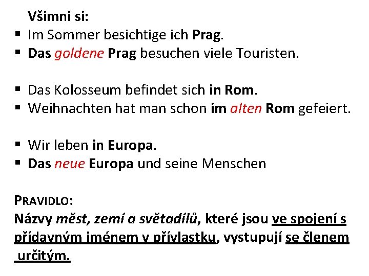 Všimni si: § Im Sommer besichtige ich Prag. § Das goldene Prag besuchen viele