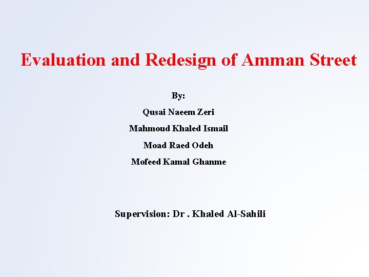 Evaluation and Redesign of Amman Street By: Qusai Naeem Zeri Mahmoud Khaled Ismail Moad