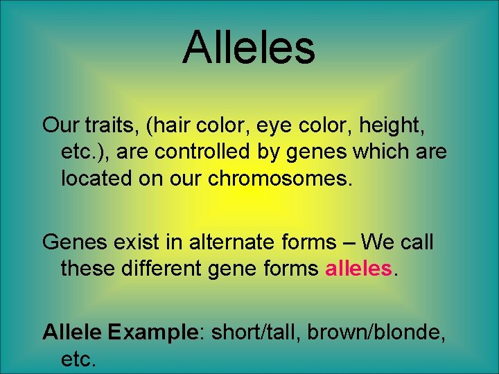 Alleles Our traits, (hair color, eye color, height, etc. ), are controlled by genes