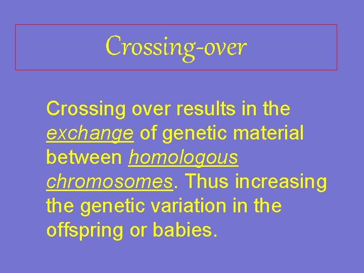 Crossing-over Crossing over results in the exchange of genetic material between homologous chromosomes. Thus