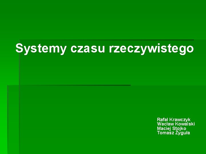 Systemy czasu rzeczywistego Rafał Krawczyk Wacław Kowalski Maciej Stojko Tomasz Żyguła 