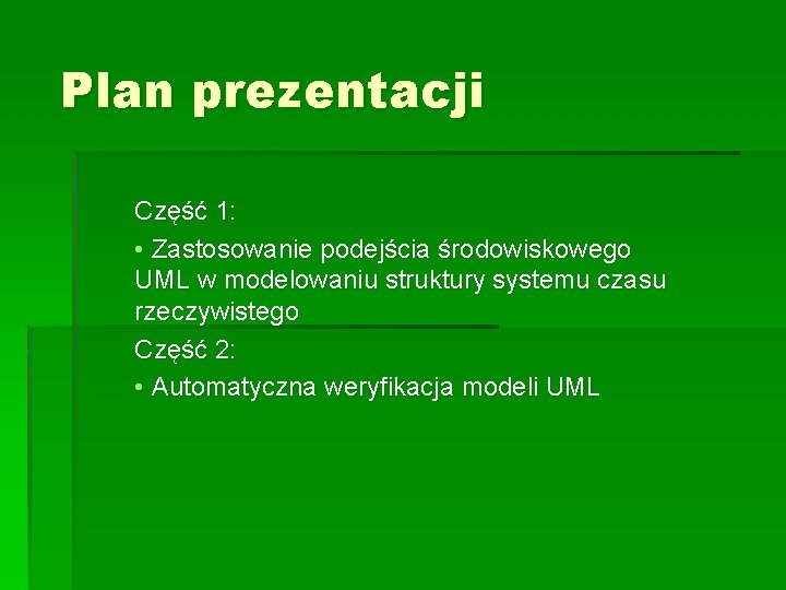 Plan prezentacji Część 1: • Zastosowanie podejścia środowiskowego UML w modelowaniu struktury systemu czasu