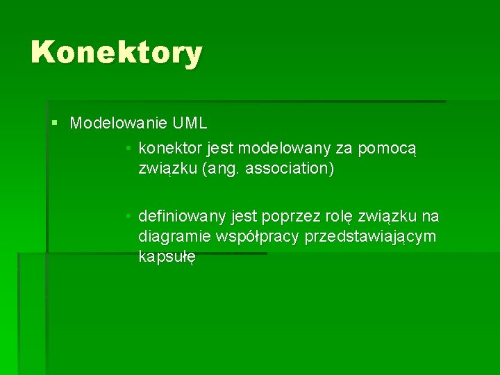 Konektory § Modelowanie UML • konektor jest modelowany za pomocą związku (ang. association) •