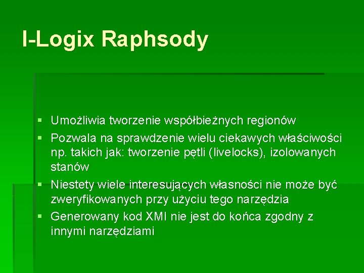 I-Logix Raphsody § Umożliwia tworzenie współbieżnych regionów § Pozwala na sprawdzenie wielu ciekawych właściwości