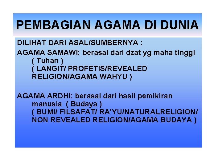 PEMBAGIAN AGAMA DI DUNIA DILIHAT DARI ASAL/SUMBERNYA : AGAMA SAMAWI: berasal dari dzat yg