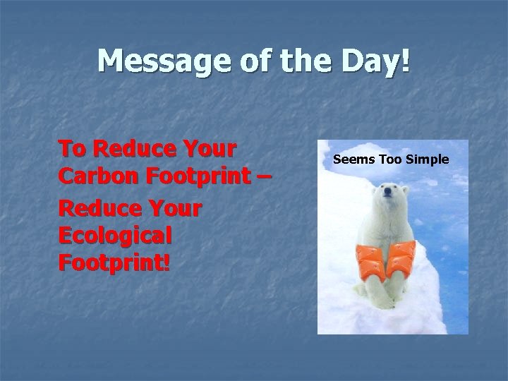 Message of the Day! To Reduce Your Carbon Footprint – Reduce Your Ecological Footprint! Message of the Day! To Reduce Your Carbon Footprint – Reduce Your Ecological Footprint!