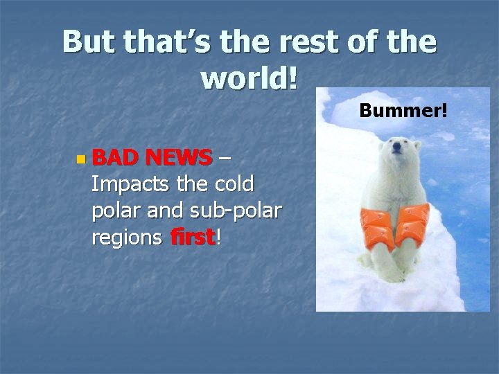But that’s the rest of the world! Bummer! n BAD NEWS – Impacts the But that’s the rest of the world! Bummer! n BAD NEWS – Impacts the
