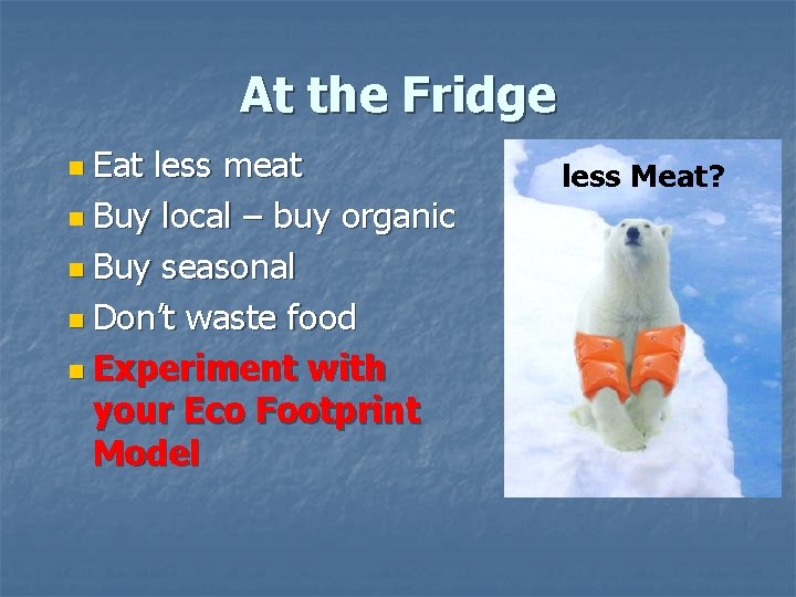 At the Fridge n Eat less meat n Buy local – buy organic n At the Fridge n Eat less meat n Buy local – buy organic n