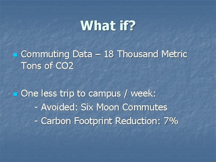 What if? n n Commuting Data – 18 Thousand Metric Tons of CO 2 What if? n n Commuting Data – 18 Thousand Metric Tons of CO 2