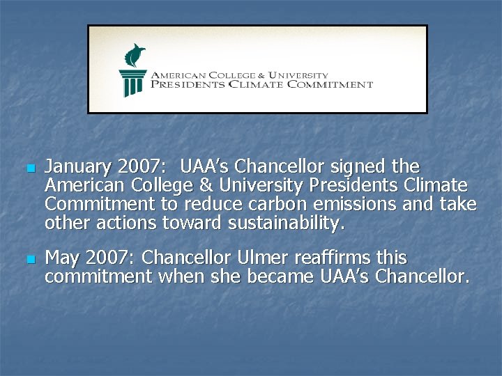 n n January 2007: UAA’s Chancellor signed the American College & University Presidents Climate n n January 2007: UAA’s Chancellor signed the American College & University Presidents Climate