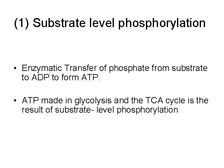 (1) Substrate level phosphorylation • Enzymatic Transfer of phosphate from substrate to ADP to